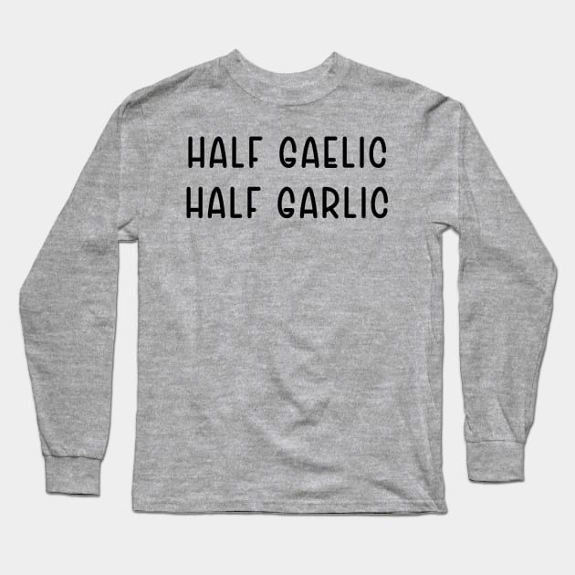 Half Gaelic Half Garlic Long Sleeve T-Shirt by TIHONA